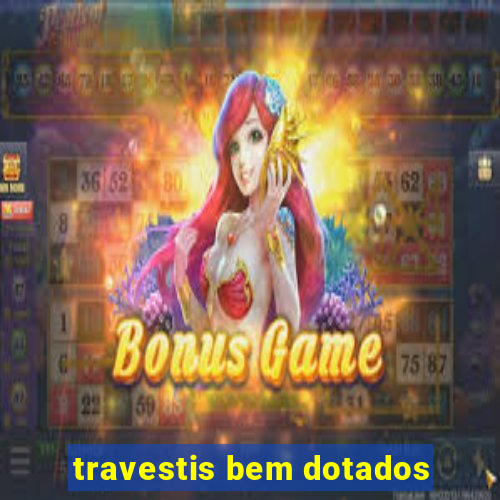 travestis bem dotados